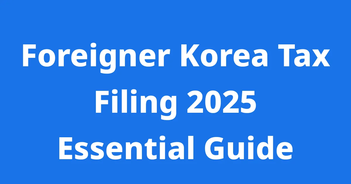 Foreigner Korea Tax Filing 2025 Your Essential Guide