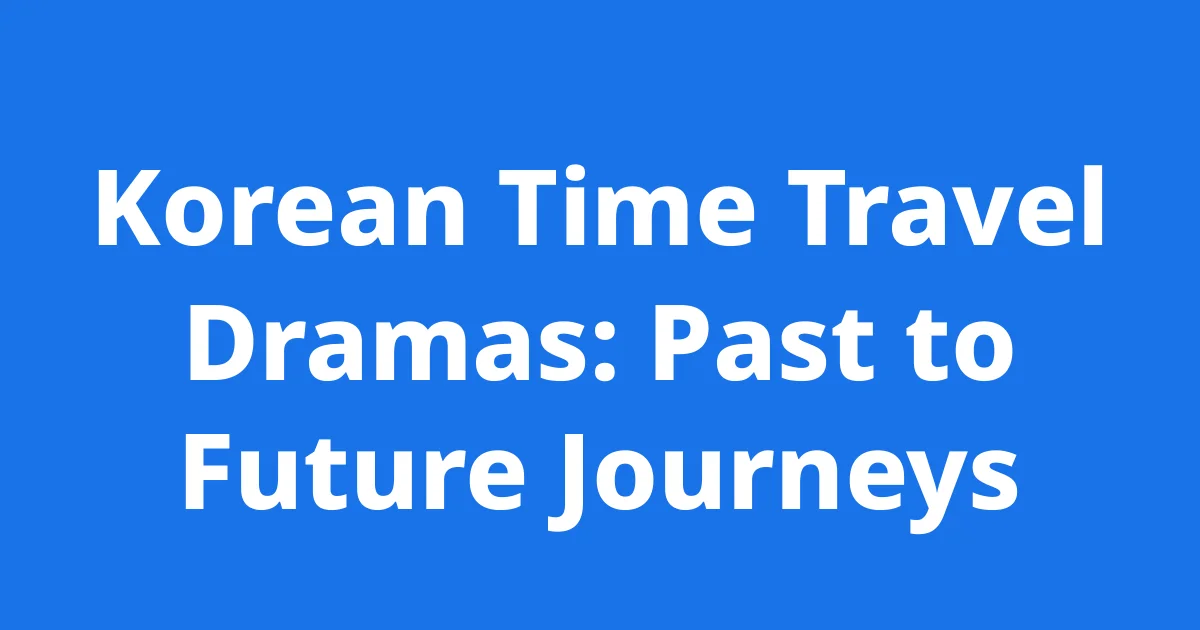 Korean Time Travel Dramas Unveiled