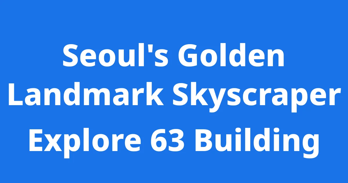 Seoul 63 Building History Architecture Attractions