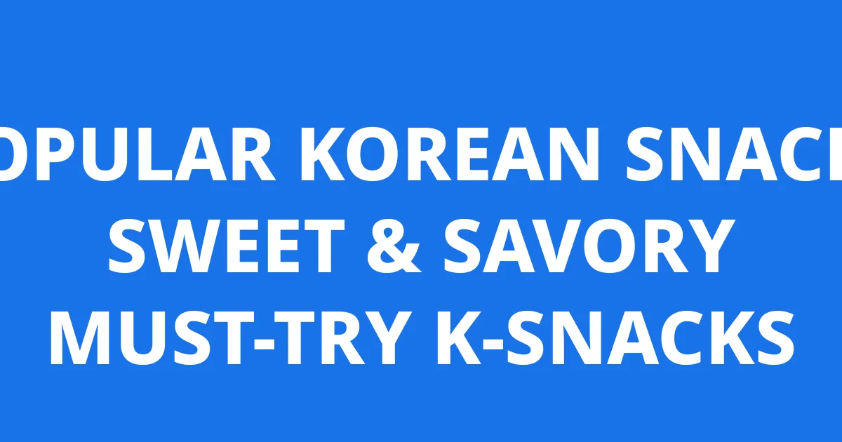 Popular Korean Snacks Sweet Savory Must Try K Snacks