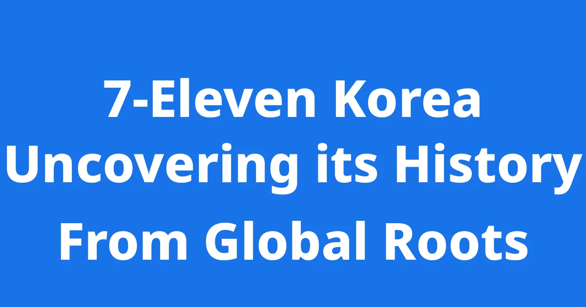 7-Eleven Korea History Growth Global Network